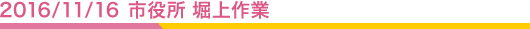 2016.11.16 市役所 堀上作業