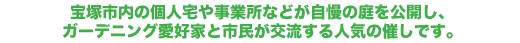 宝塚市内の個人宅や事業所などが自慢の庭を公開し、ガーデニング愛好家と市民が交流する人気の催しです。